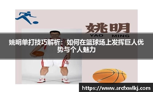 姚明单打技巧解析：如何在篮球场上发挥巨人优势与个人魅力