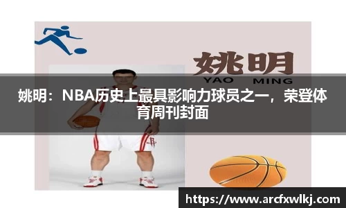 姚明：NBA历史上最具影响力球员之一，荣登体育周刊封面