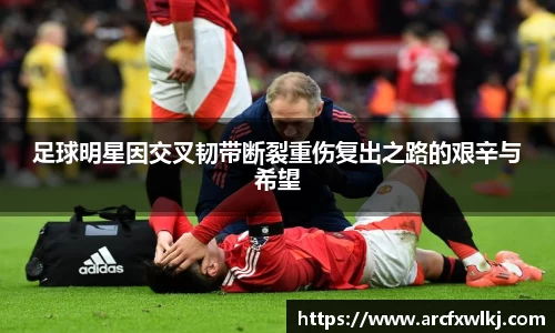 足球明星因交叉韧带断裂重伤复出之路的艰辛与希望