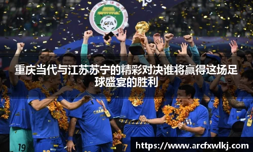 重庆当代与江苏苏宁的精彩对决谁将赢得这场足球盛宴的胜利