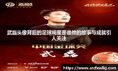 武磊头像背后的足球明星是谁他的故事与成就引人关注
