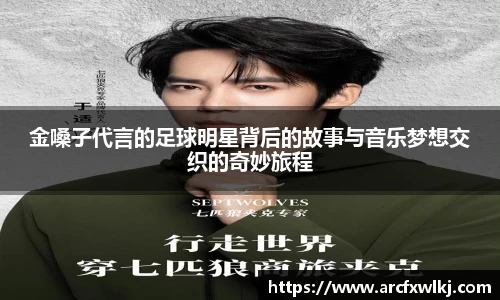 金嗓子代言的足球明星背后的故事与音乐梦想交织的奇妙旅程