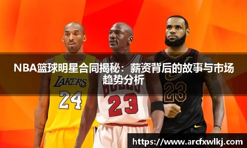 NBA篮球明星合同揭秘：薪资背后的故事与市场趋势分析